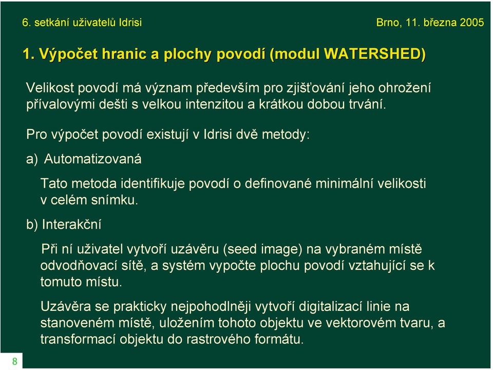 Pro výpočet povodí existují v Idrisi dvě metody: a) Automatizovaná Tato metoda identifikuje povodí o definované minimální velikosti v celém snímku.