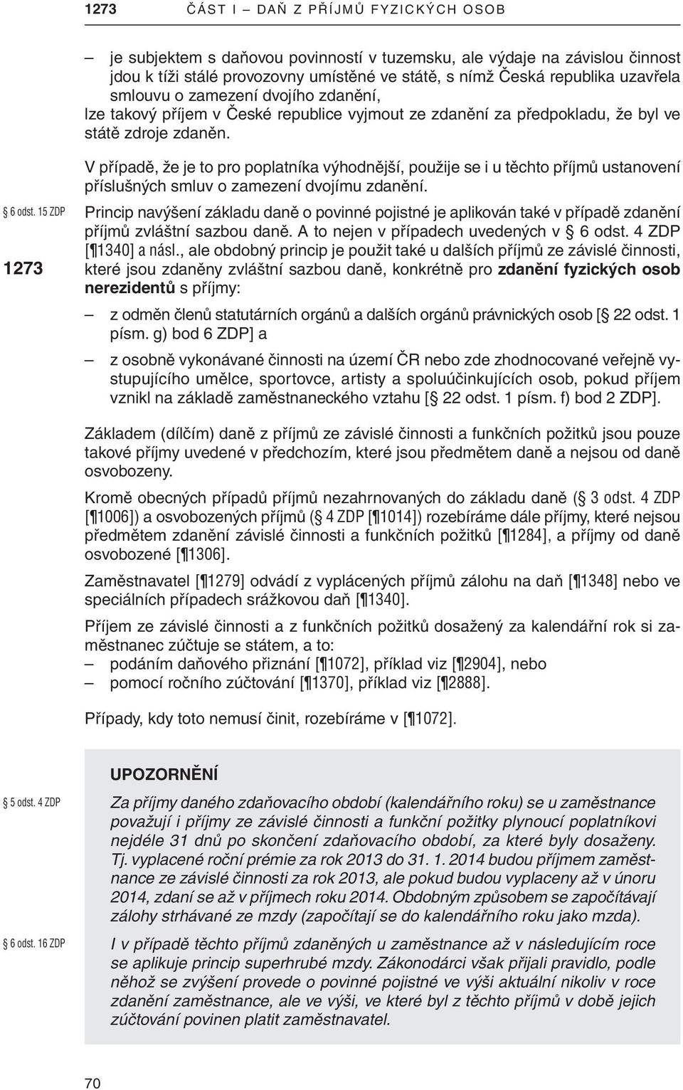 15 ZDP 1273 V případě, že je to pro poplatníka výhodnější, použije se i u těchto příjmů ustanovení příslušných smluv o zamezení dvojímu zdanění.