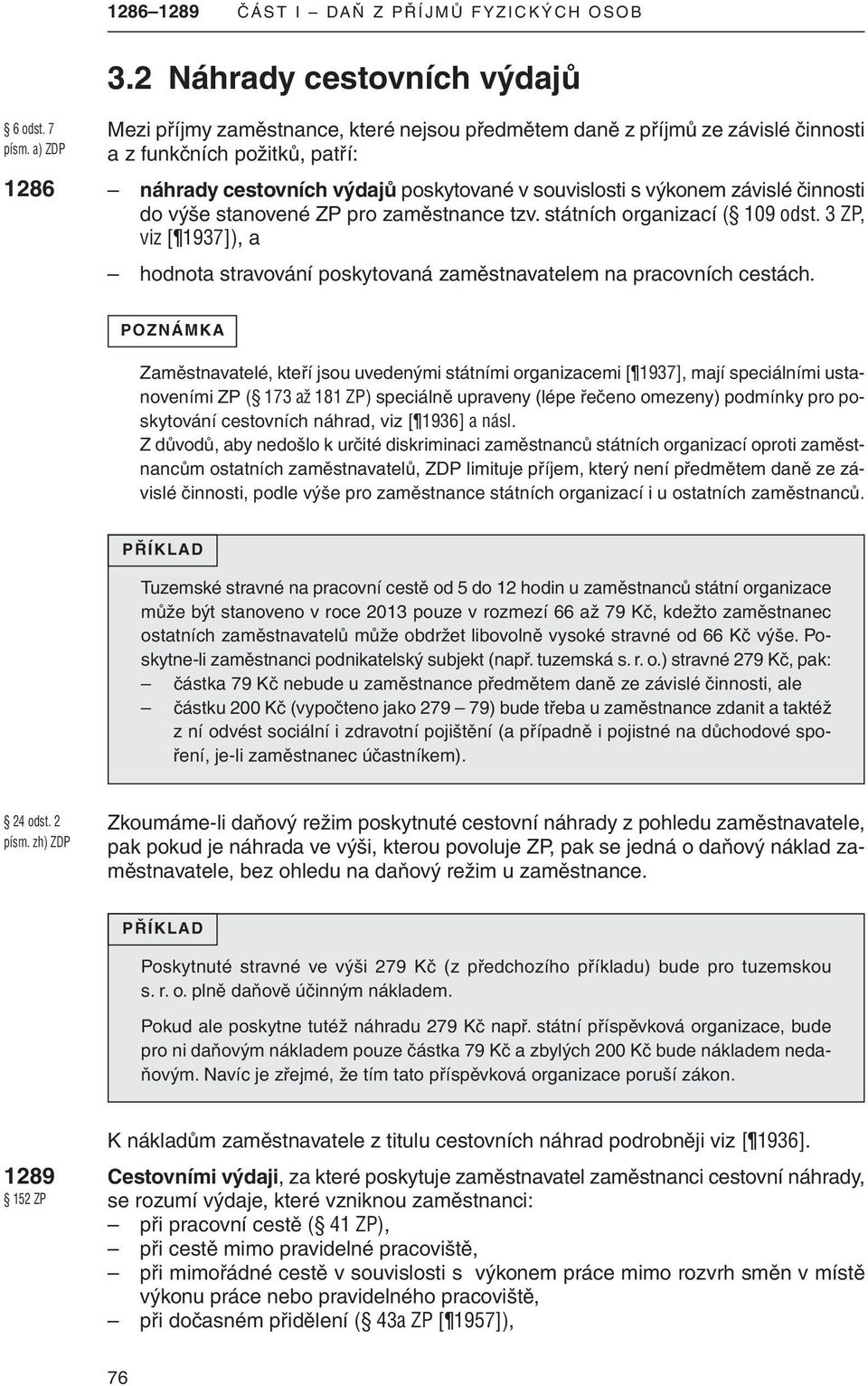 činnosti do výše stanovené zp pro zaměstnance tzv. státních organizací ( 109 odst. 3 ZP, viz [ 1937]), a hodnota stravování poskytovaná zaměstnavatelem na pracovních cestách.