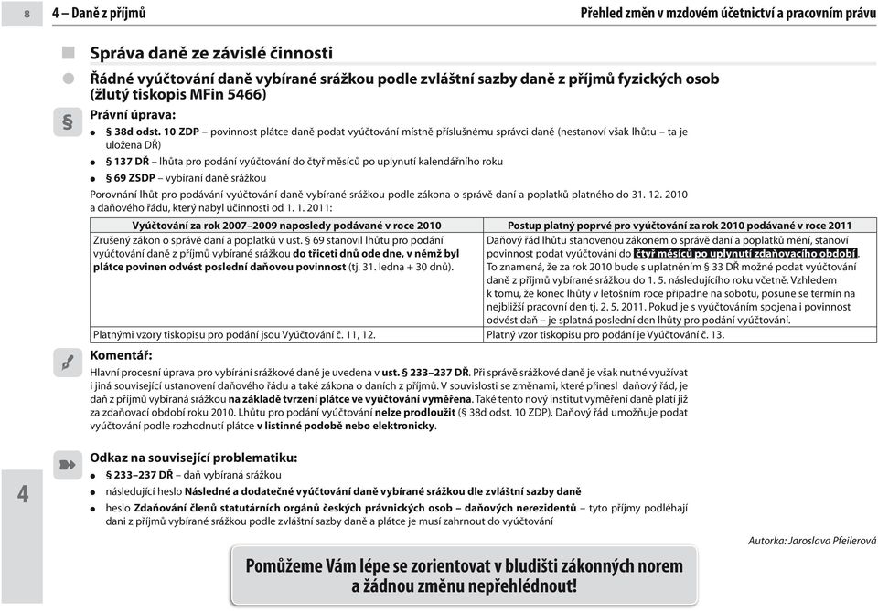 10 ZDP povinnost plátce daně podat vyúčtování místně příslušnému správci daně (nestanoví však lhůtu ta je uložena DŘ) 137 DŘ lhůta pro podání vyúčtování do čtyř měsíců po uplynutí kalendářního roku