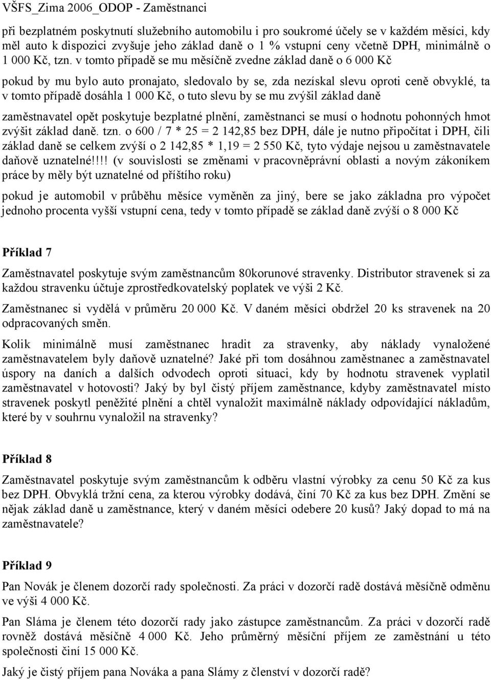 by se mu zvýšil základ daně zaměstnavatel opět poskytuje bezplatné plnění, zaměstnanci se musí o hodnotu pohonných hmot zvýšit základ daně. tzn.