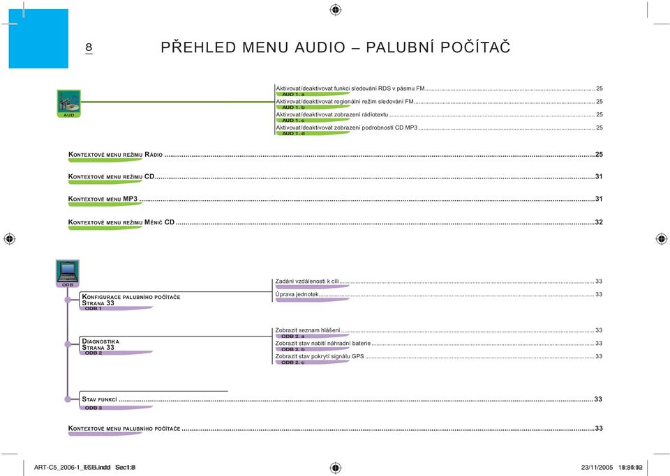 ..31 KONTEXTOVÉ MENU REŽIMU MĚNIČ CD...32 ODB KONFIGURACE PALUBNÍHO POČÍTAČE STRANA 33 ODB 1 Zadání vzdálenosti k cíli... 33 Úprava jednotek... 33 DIAGNOSTIKA STRANA 33 ODB 2 Zobrazit seznam hlášení.