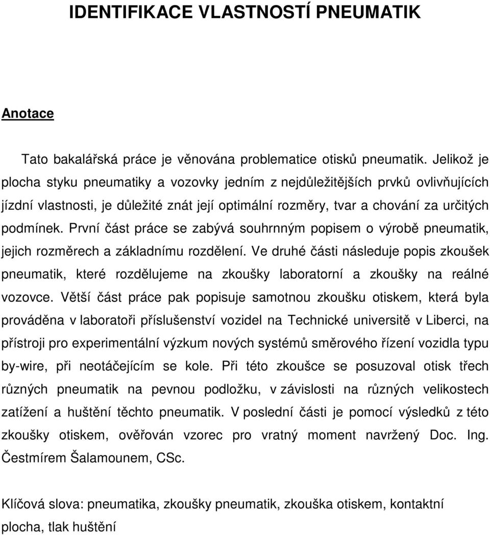 První část práce se zabývá souhrnným popisem o výrobě pneumatik, jejich rozměrech a základnímu rozdělení.