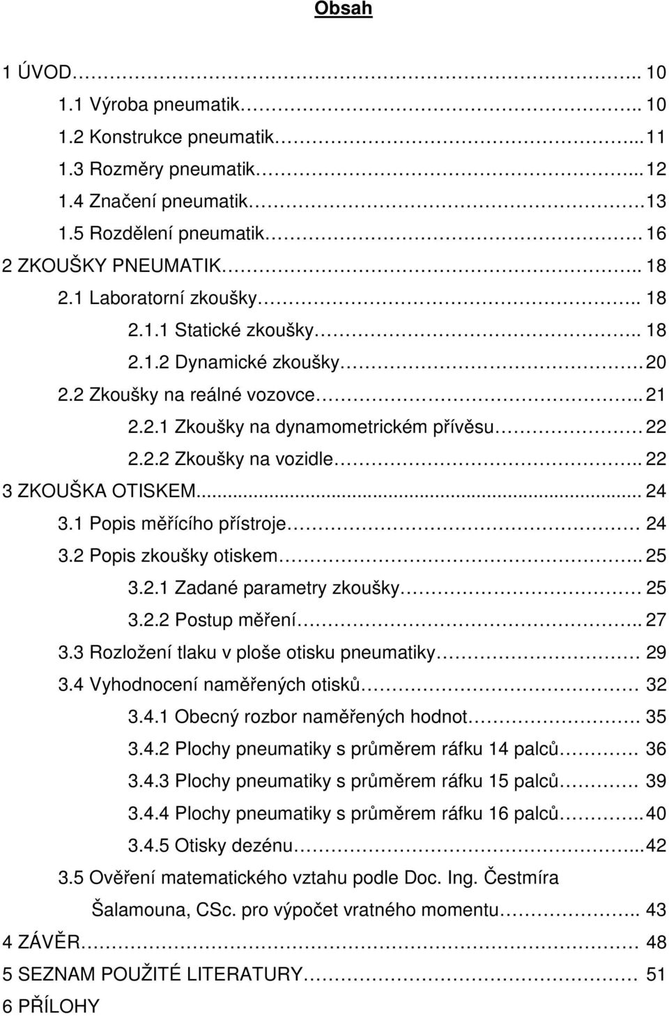 . 22 3 ZKOUŠKA OTISKEM... 24 3.1 Popis měřícího přístroje 24 3.2 Popis zkoušky otiskem.. 25 3.2.1 Zadané parametry zkoušky 25 3.2.2 Postup měření.. 27 3.