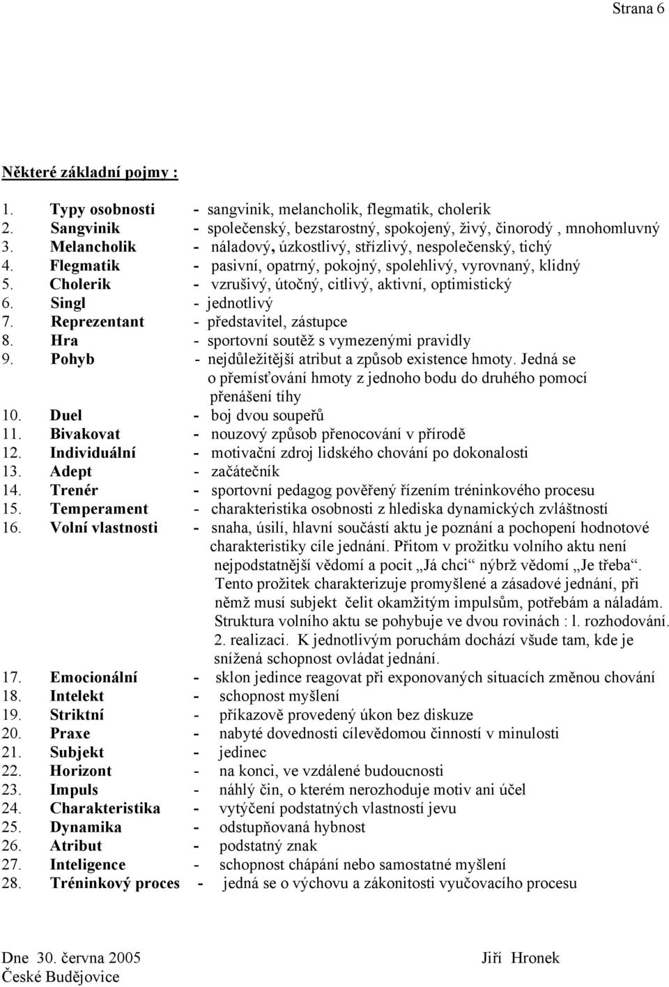 Cholerik - vzrušivý, útočný, citlivý, aktivní, optimistický 6. Singl - jednotlivý 7. Reprezentant - představitel, zástupce 8. Hra - sportovní soutěž s vymezenými pravidly 9.