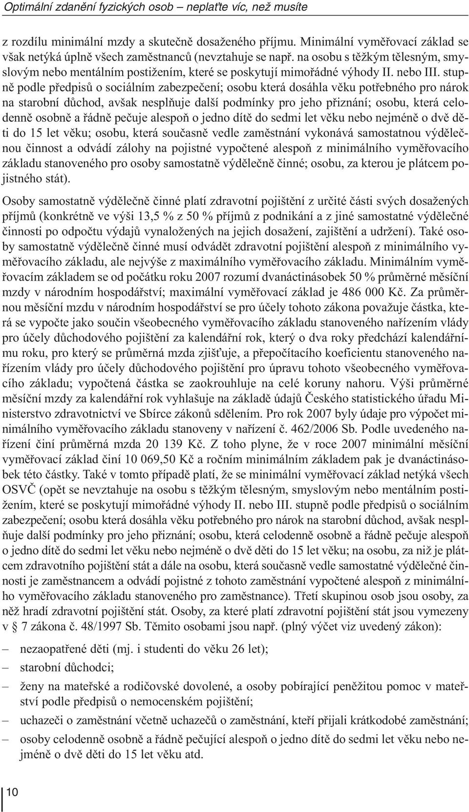 stupně podle předpisů o sociálním zabezpečení; osobu která dosáhla věku potřebného pro nárok na starobní důchod, avšak nesplňuje další podmínky pro jeho přiznání; osobu, která celodenně osobně a