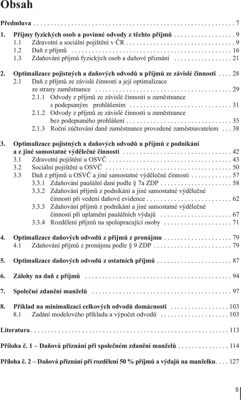 ... 28 2.1 Daň z příjmů ze závislé činnosti a její optimalizace ze strany zaměstnance........................................ 29 2.1.1 Odvody z příjmů ze závislé činnosti u zaměstnance s podepsaným prohlášením.