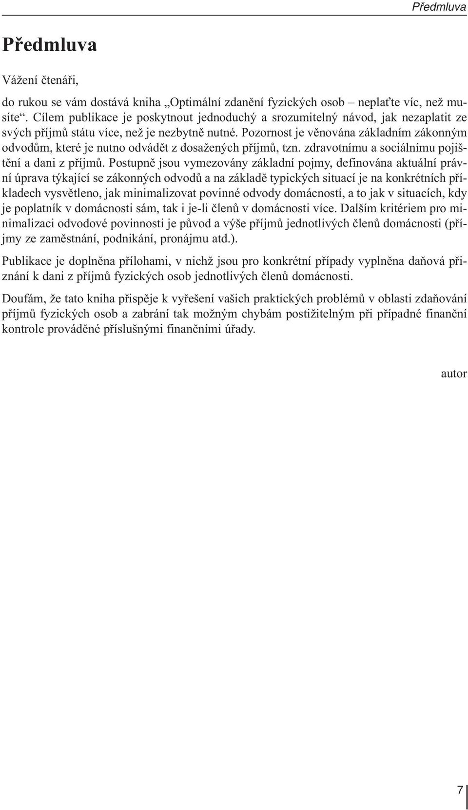 Pozornost je věnována základním zákonným odvodům, které je nutno odvádět z dosažených příjmů, tzn. zdravotnímu a sociálnímu pojištění a dani z příjmů.