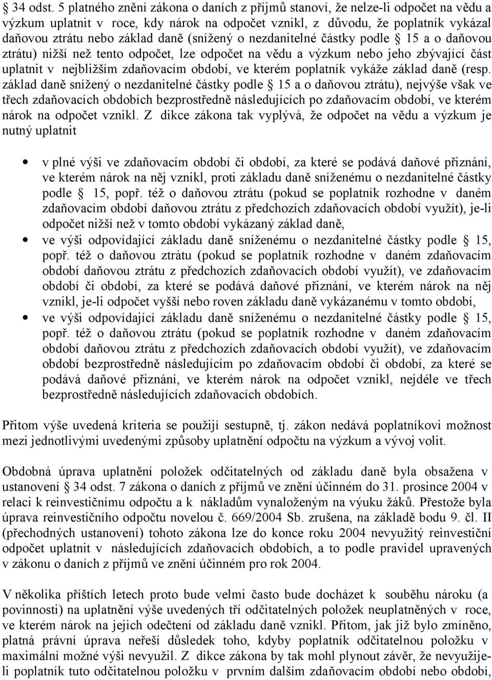 (snížený o nezdanitelné částky podle 15 a o daňovou ztrátu) nižší než tento odpočet, lze odpočet na vědu a výzkum nebo jeho zbývající část uplatnit v nejbližším zdaňovacím období, ve kterém poplatník