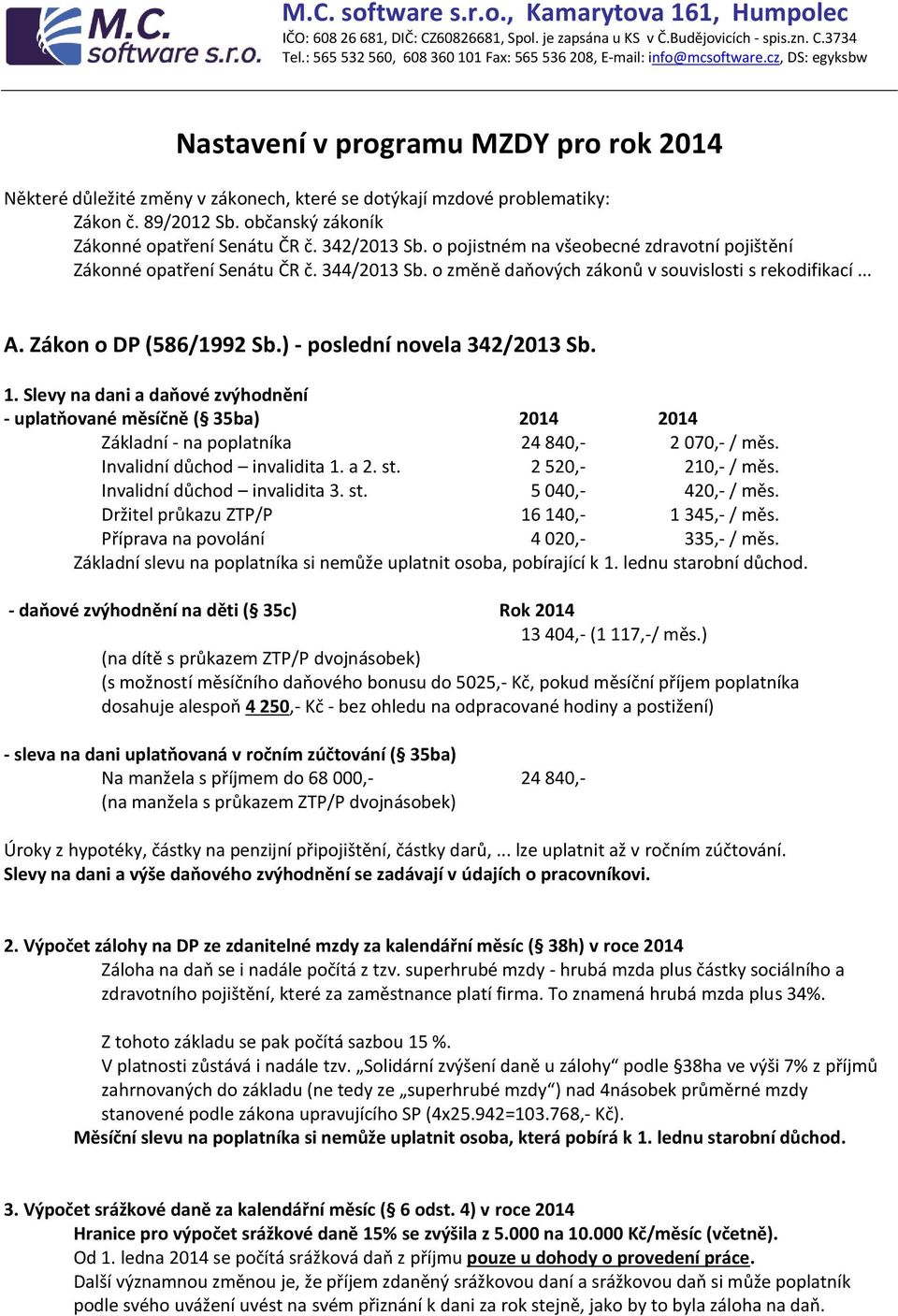 cz, DS: egyksbw Nastavení v programu MZDY pro rok 2014 Některé důležité změny v zákonech, které se dotýkají mzdové problematiky: Zákon č. 89/2012 Sb. občanský zákoník Zákonné opatření Senátu ČR č.