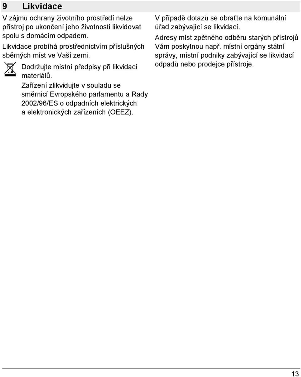 Zařízení zlikvidujte v souladu se směrnicí Evropského parlamentu a Rady 2002/96/ES o odpadních elektrických a elektronických zařízeních (OEEZ).