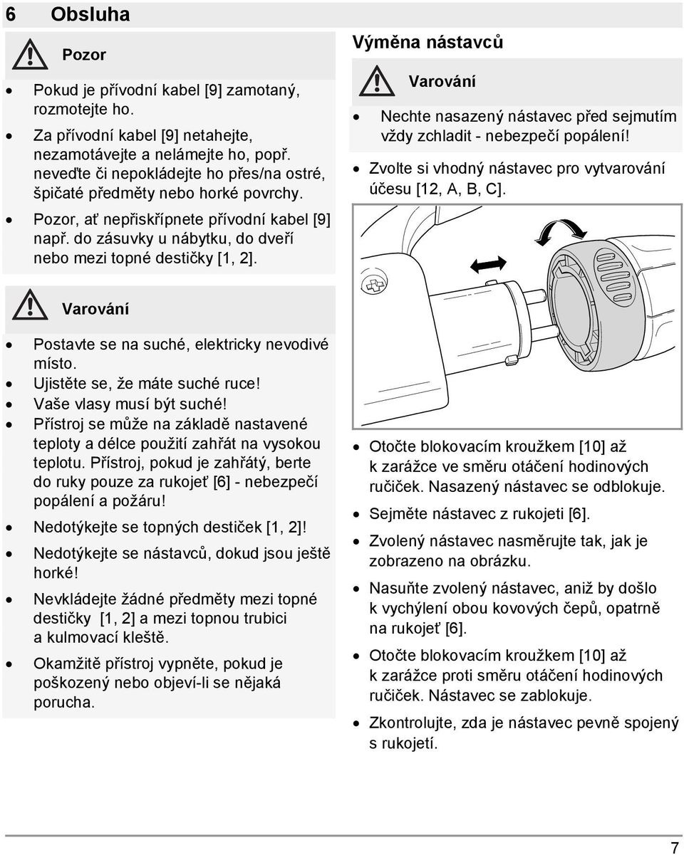 Výměna nástavců Varování Nechte nasazený nástavec před sejmutím vždy zchladit - nebezpečí popálení! Zvolte si vhodný nástavec pro vytvarování účesu [12, A, B, C].