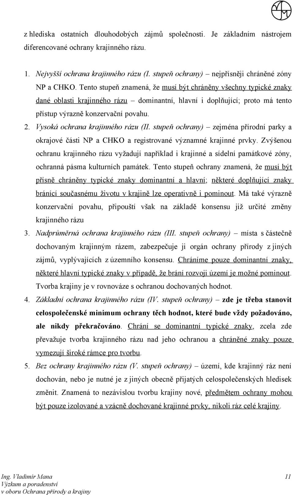 Tento stupeň znamená, že musí být chráněny všechny typické znaky dané oblasti krajinného rázu dominantní, hlavní i doplňující; proto má tento přístup výrazně konzervační povahu. 2.