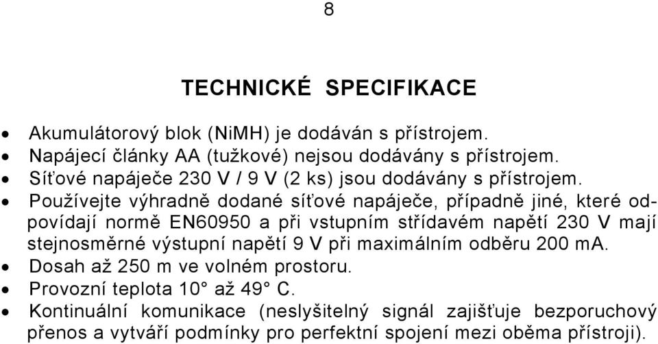 Používejte výhradně dodané síťové napáječe, případně jiné, které odpovídají normě EN60950 a při vstupním střídavém napětí 230 V mají stejnosměrné