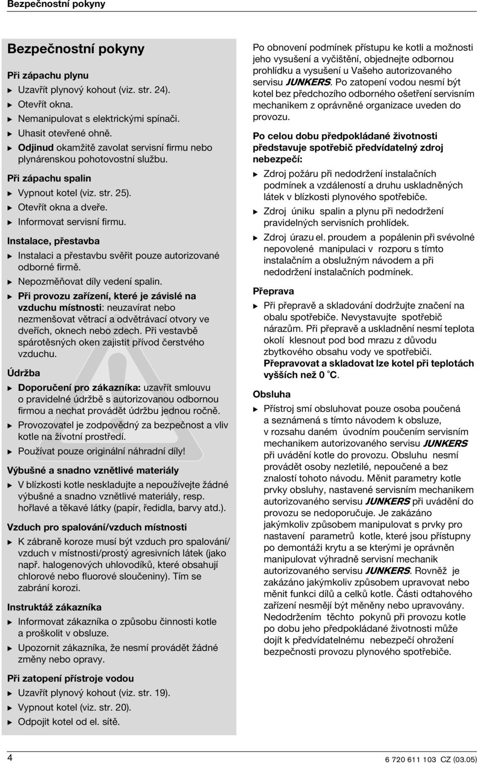 Instalace, přestavba B Instalac a přestavbu svěřt pouze autorzované odborné frmě. B Nepozměňovat díly vedení spaln.