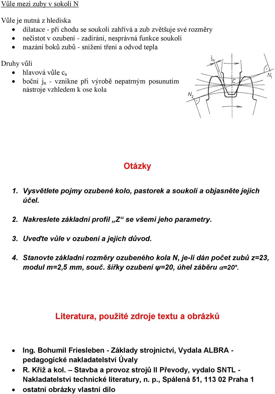 Vysvětlete pojmy ozubené kolo, pastorek a soukolí a objasněte jejich účel.. Nakreslete základní profil Z se všemi jeho parametry. 3. Uveďte vůle v ozubení a jejich důvod. 4.