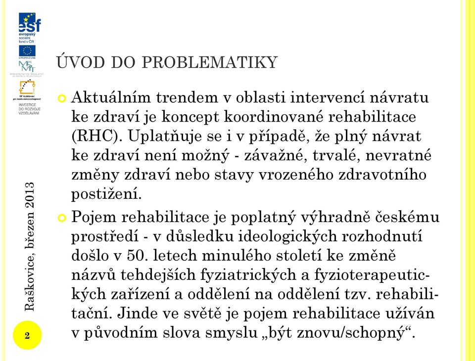 Pojem rehabilitace je poplatný výhradně českému prostředí - v důsledku ideologických rozhodnutí došlo v 50.