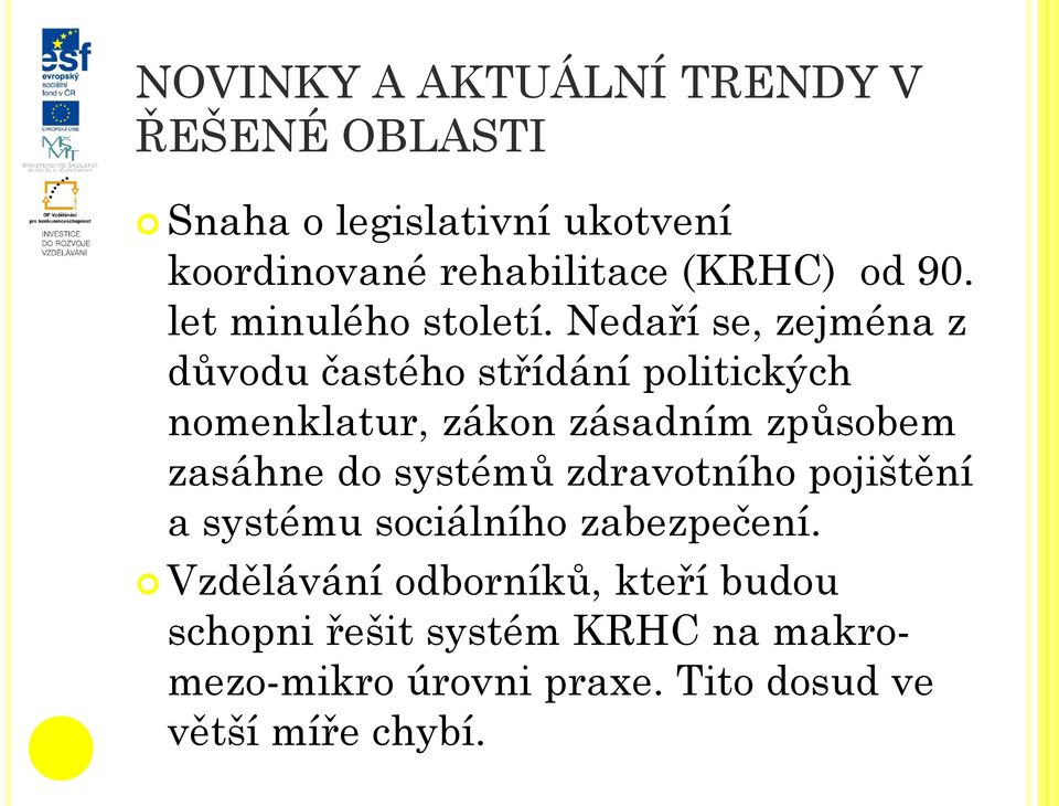 Nedaří se, zejména z důvodu častého střídání politických nomenklatur, zákon zásadním způsobem zasáhne do