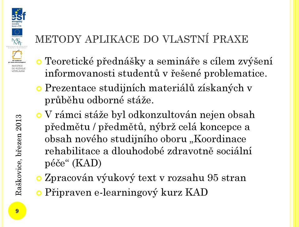 V rámci stáže byl odkonzultován nejen obsah předmětu / předmětů, nýbrž celá koncepce a obsah nového studijního