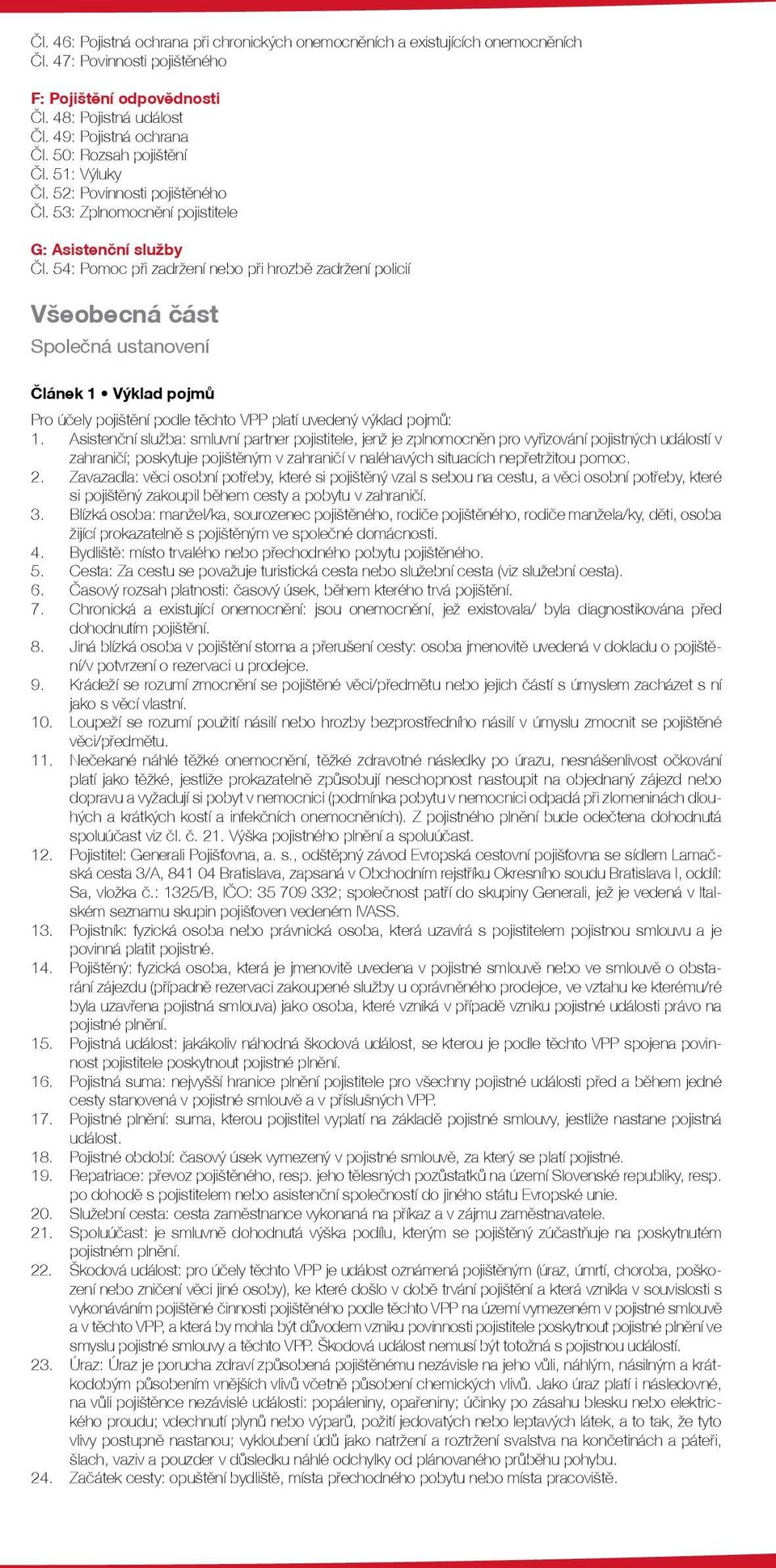 54: Pomoc při zadržení nebo při hrozbě zadržení policií Všeobecná část Společná ustanovení Článek 1 Výklad pojmů Pro účely pojištění podle těchto VPP platí uvedený výklad pojmů: 1.