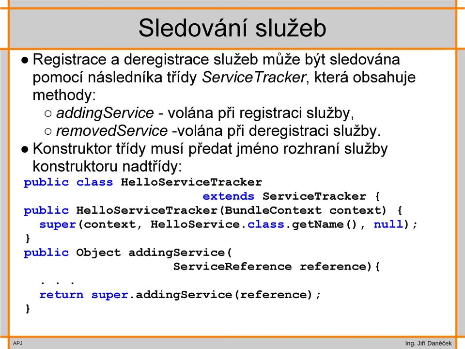 Konstruktor třídy musí předat jméno rozhraní služby konstruktoru nadtřídy: public class HelloServiceTracker extends ServiceTracker { public
