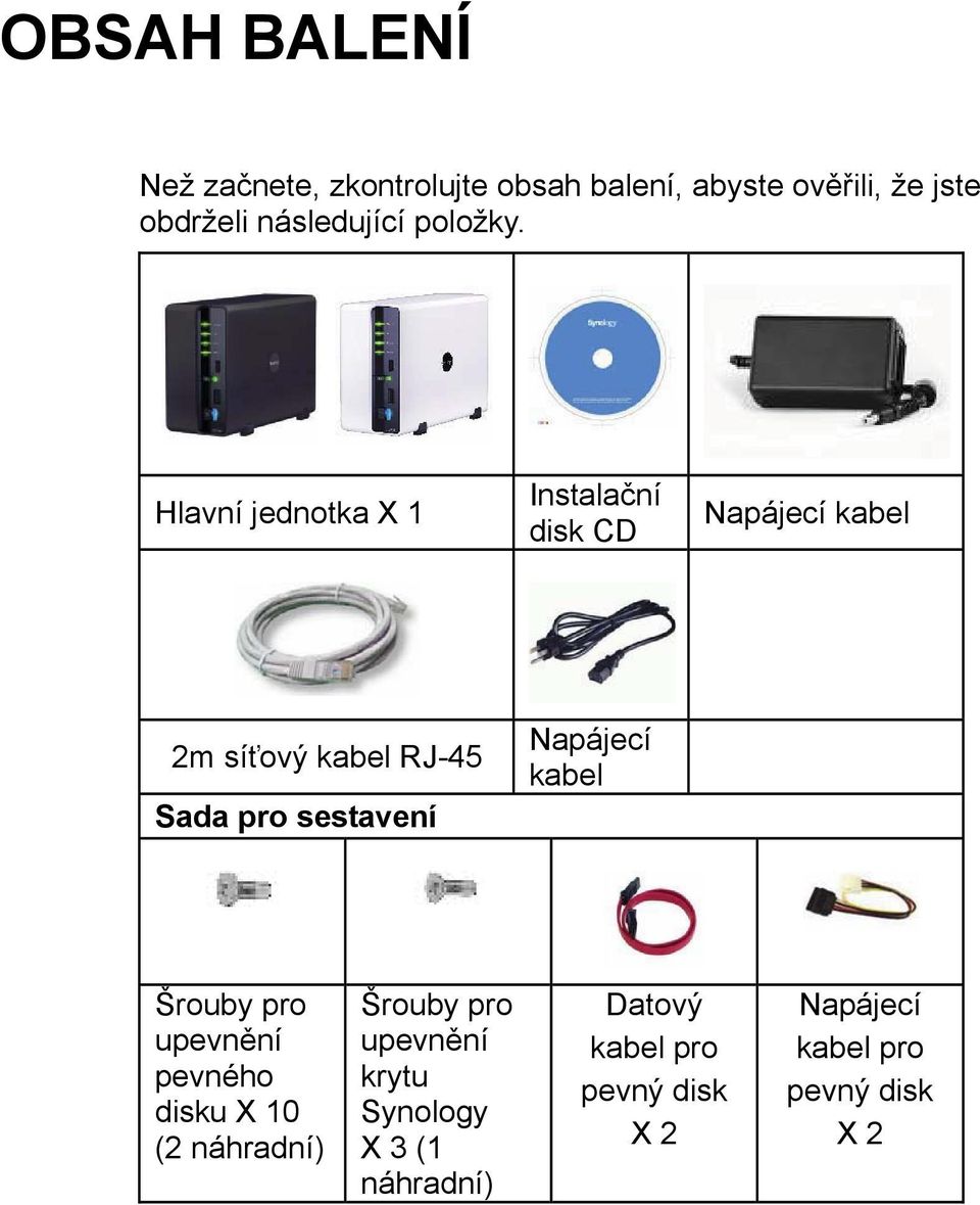 Hlavní jednotka X 1 Instalační disk CD Napájecí kabel 2m síťový kabel RJ-45 Sada pro sestavení