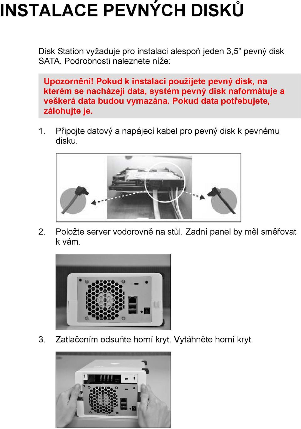 Pokud k instalaci použijete pevný disk, na kterém se nacházejí data, systém pevný disk naformátuje a veškerá data budou