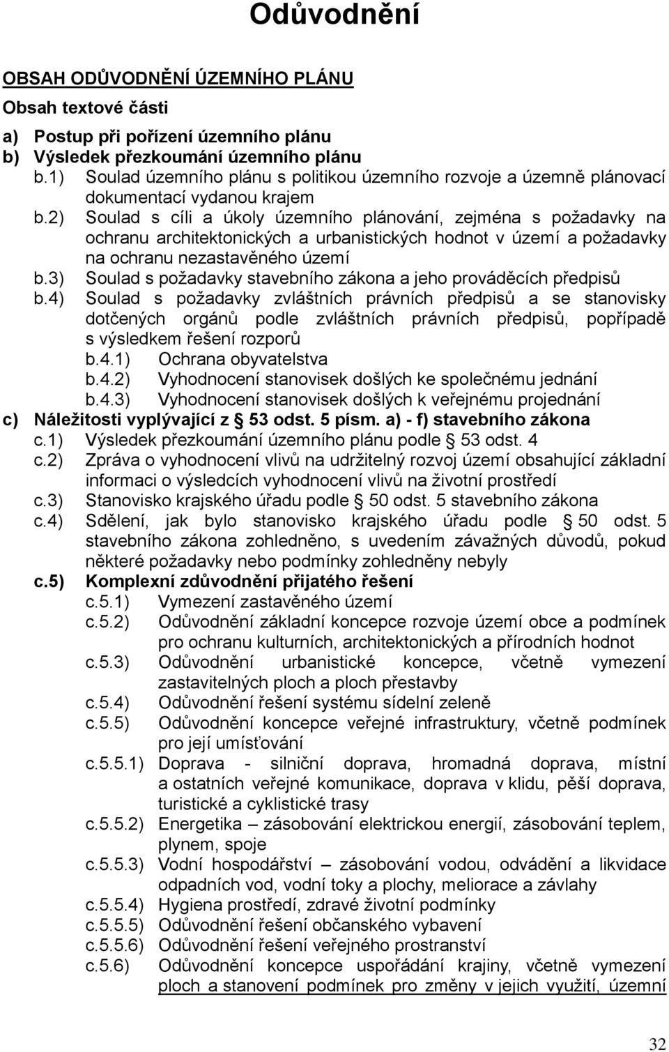 2) Soulad s cíli a úkoly územního plánování, zejména s požadavky na ochranu architektonických a urbanistických hodnot v území a požadavky na ochranu nezastavěného území b.