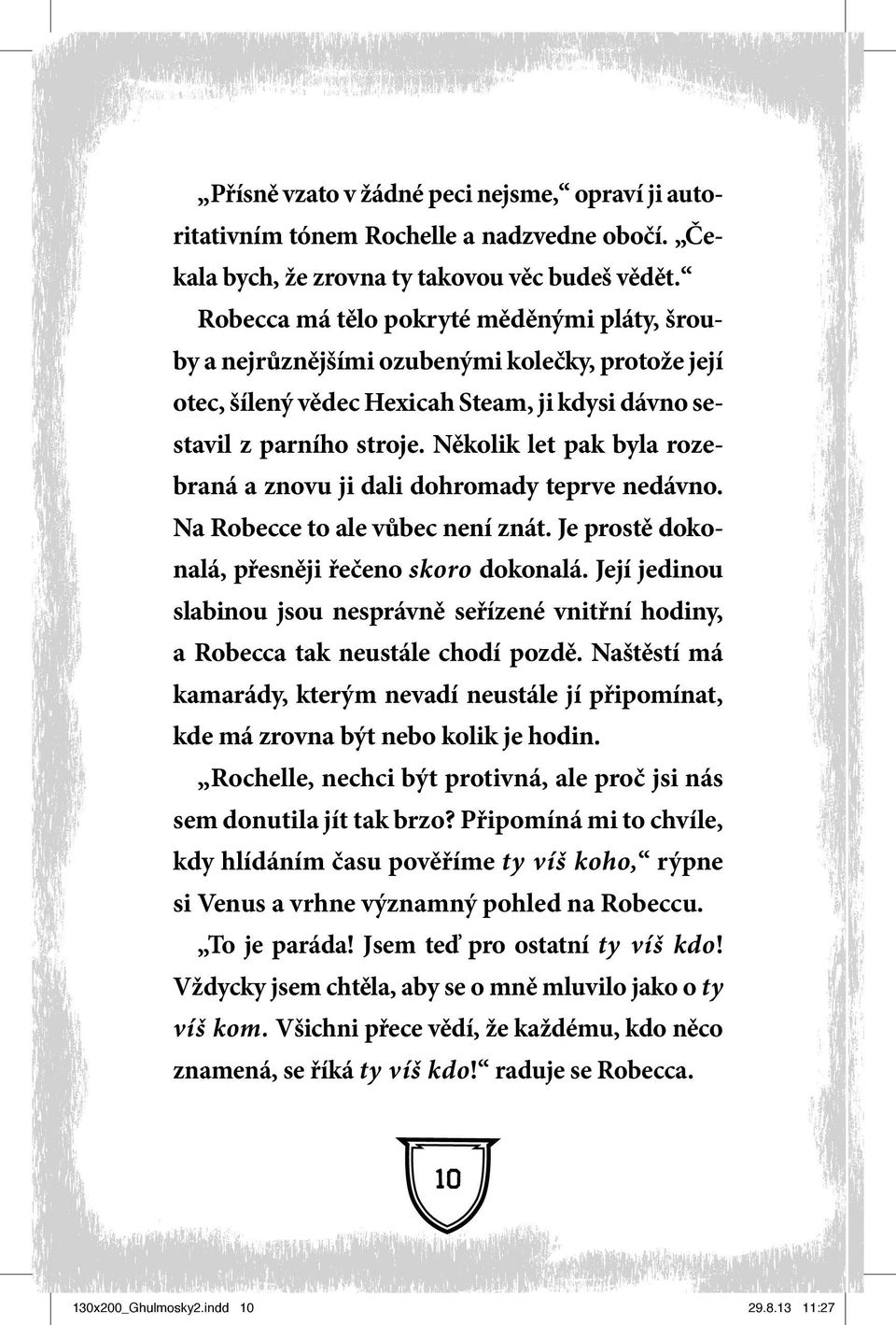 Několik let pak byla rozebraná a znovu ji dali dohromady teprve nedávno. Na Robecce to ale vůbec není znát. Je prostě dokonalá, přesněji řečeno skoro dokonalá.