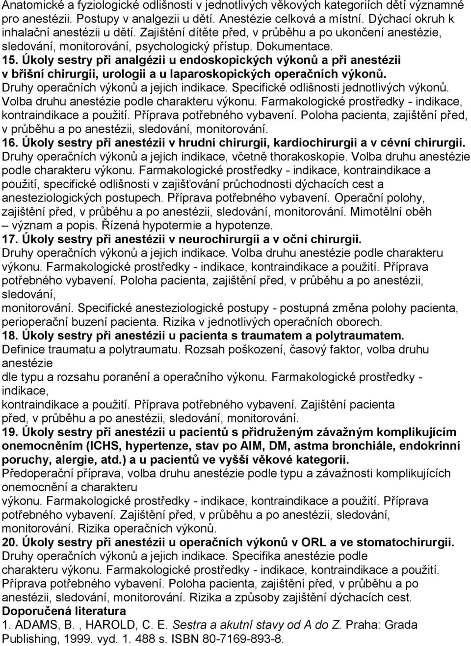 Úkoly sestry při analgézii u endoskopických výkonů a při anestézii v břišní chirurgii, urologii a u laparoskopických operačních výkonů. Druhy operačních výkonů a jejich indikace.