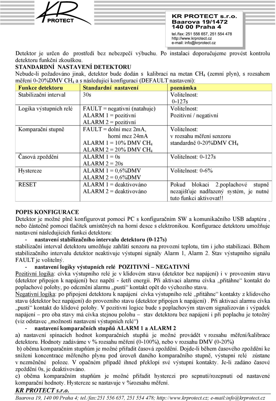 Funkce detektoru Standardní nastavení poznámka Stabilizační interval 30s Volitelnost: 0-127s Logika výstupních relé Komparační stupně Časová zpoždění Hystereze RESET FAULT = negativní (natahuje)