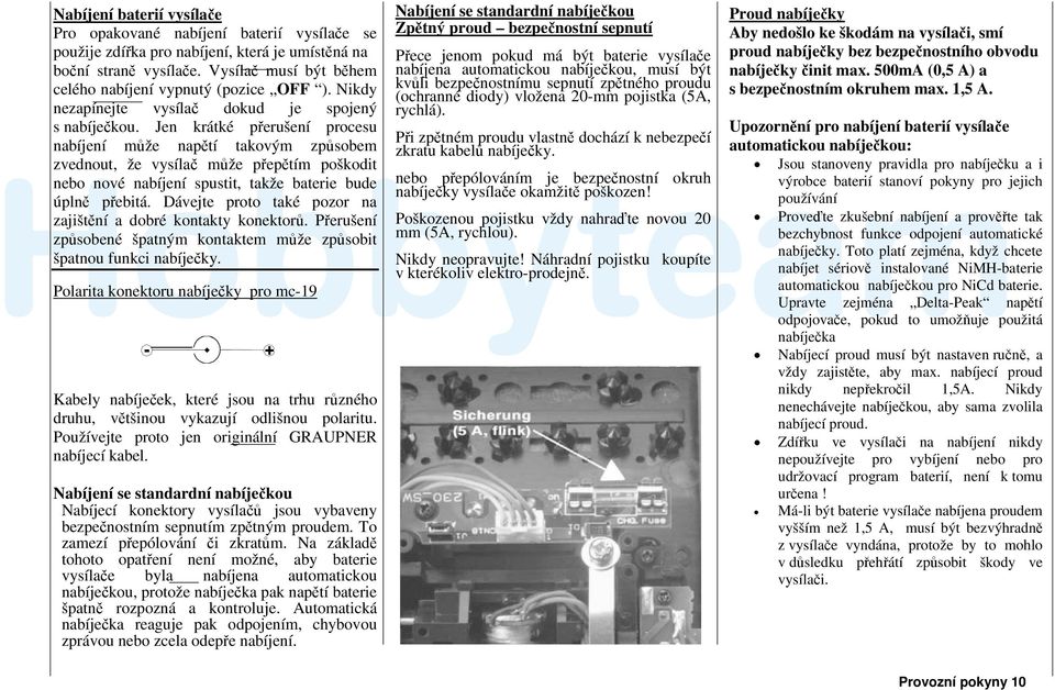 Jen krátké přerušení procesu nabíjení může napětí takovým způsobem zvednout, že vysílač může přepětím poškodit nebo nové nabíjení spustit, takže baterie bude úplně přebitá.