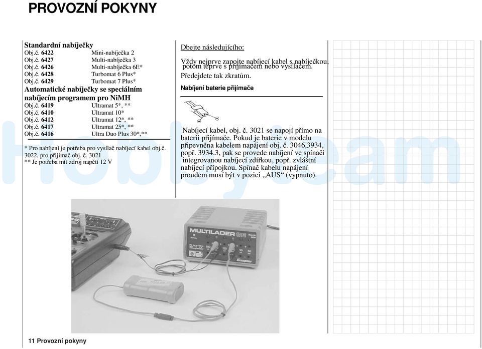 č. 3021 ** Je potřeba mít zdroj napětí 12 V Dbejte následujícího: Vždy nejprve zapojte nabíjecí kabel s nabíječkou, potom teprve s přijímačem nebo vysílačem. Předejdete tak zkratům.