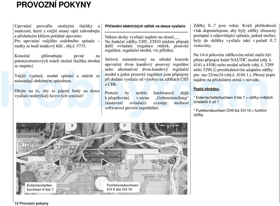 Vnější vypínač, modul spínání a otáček se nainstalují obdobným způsobem. Dbejte na to, aby se pájené body na desce vysílače nedotýkaly kovových součástí!