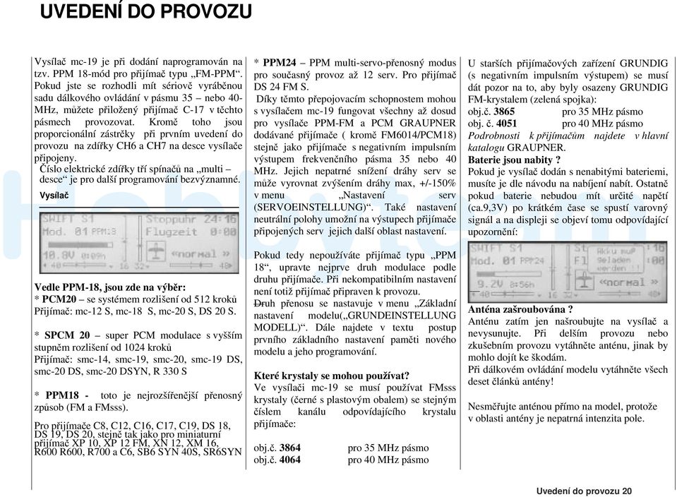 Kromě toho jsou proporcionální zástrčky při prvním uvedení do provozu na zdířky CH6 a CH7 na desce vysílače připojeny.