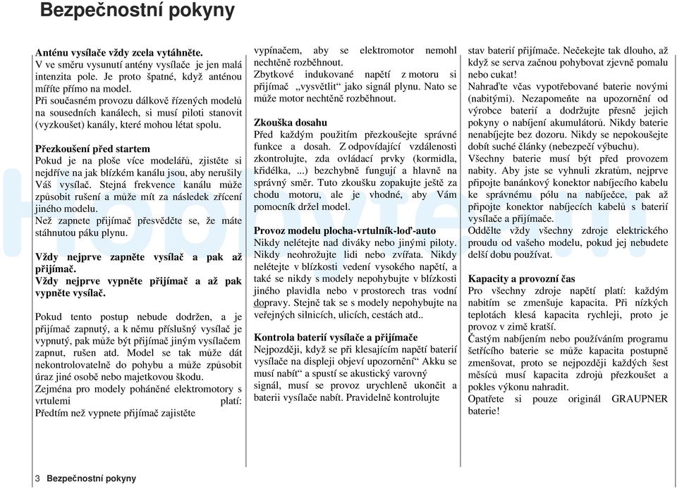 Přezkoušení před startem Pokud je na ploše více modelářů, zjistěte si nejdříve na jak blízkém kanálu jsou, aby nerušily Váš vysílač.