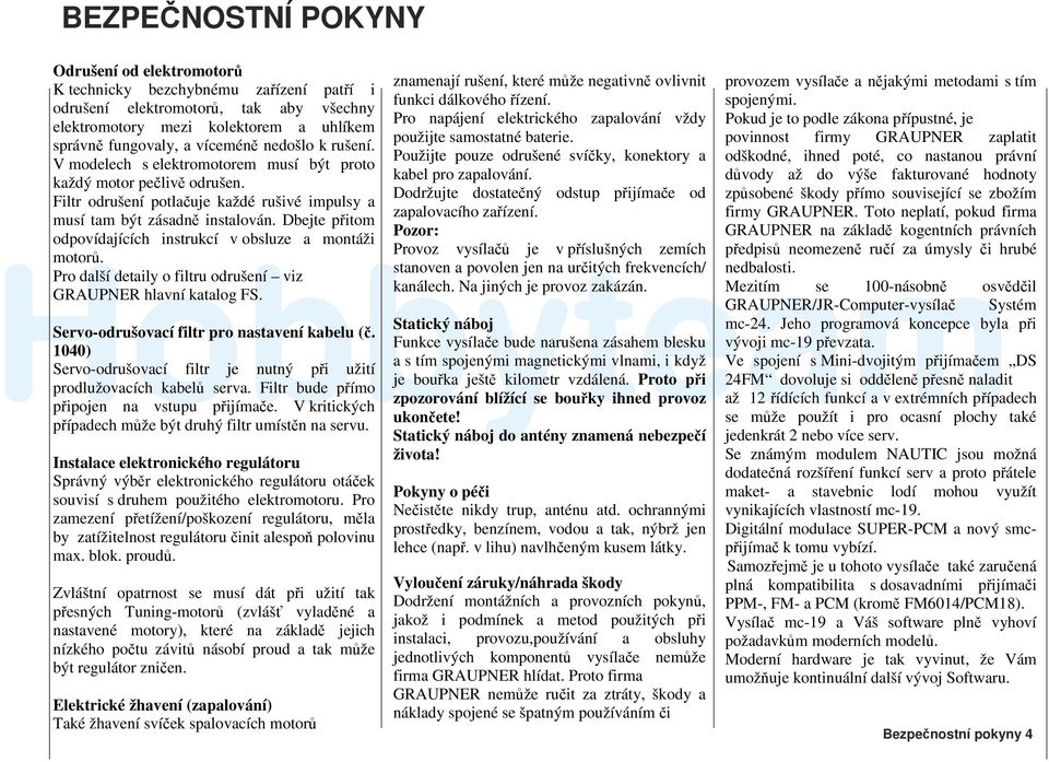 Dbejte přitom odpovídajících instrukcí v obsluze a montáži motorů. Pro další detaily o filtru odrušení viz GRAUPNER hlavní katalog FS. Servo-odrušovací filtr pro nastavení kabelu (č.