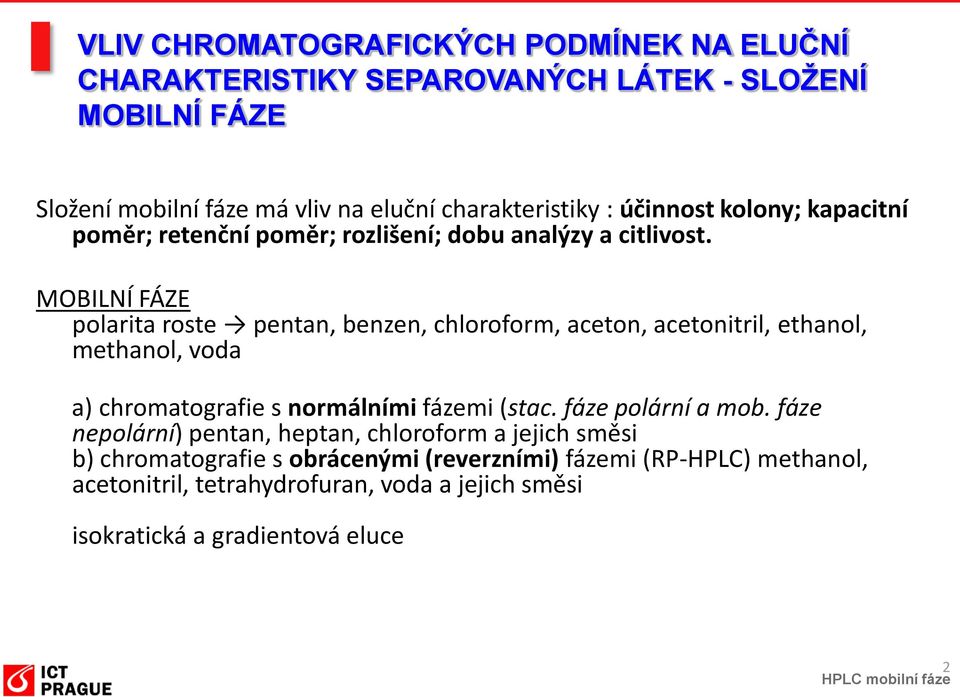 MOBILNÍ FÁZE polarita roste pentan, benzen, chloroform, aceton, acetonitril, ethanol, methanol, voda a) chromatografie s normálními fázemi (stac.