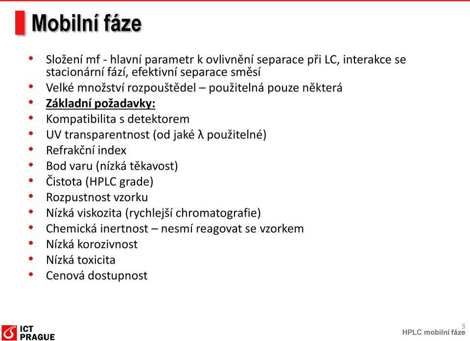 transparentnost (od jaké λ použitelné) Refrakční index Bod varu (nízká těkavost) Čistota (HPLC grade) Rozpustnost vzorku