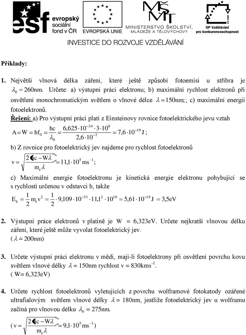 Řešení: a) Pro výstupní prái platí z Einsteinovy rovnie fotoelektrikéo jevu vzta A 34 8 6,625 1 3 1 f 7,6 1 J; 7 2,6 1 b) Z rovnie pro fotoelektriký jev najdeme pro rylost fotoelektronů v 2 1 m e