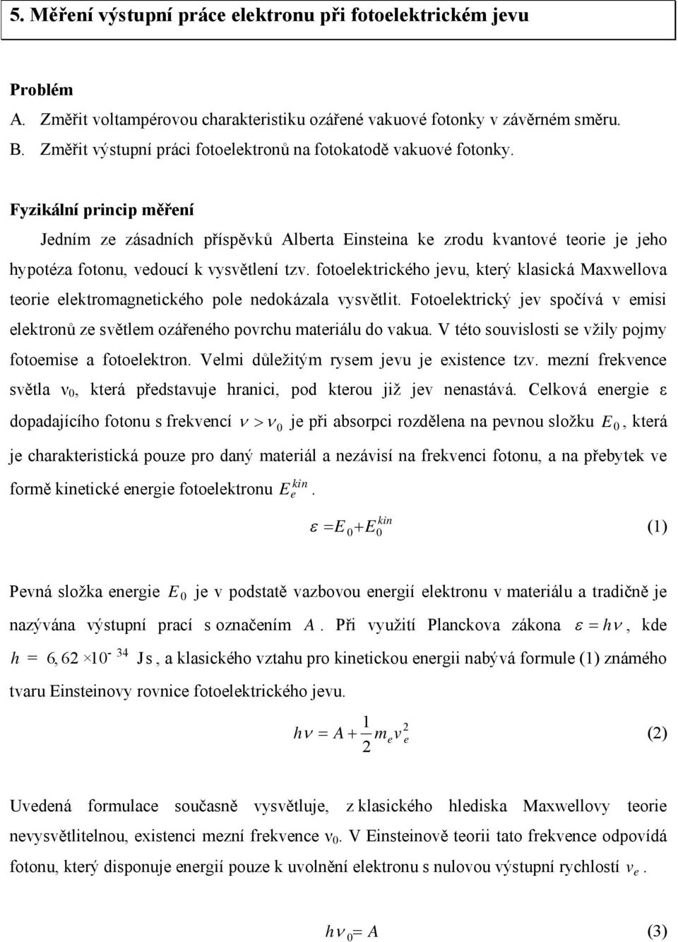 Fyzikální princip měření Jedním ze zásadních příspěvků Alberta Einsteina ke zrodu kvantové teorie je jeho hypotéza fotonu, vedoucí k vysvětlení tzv.