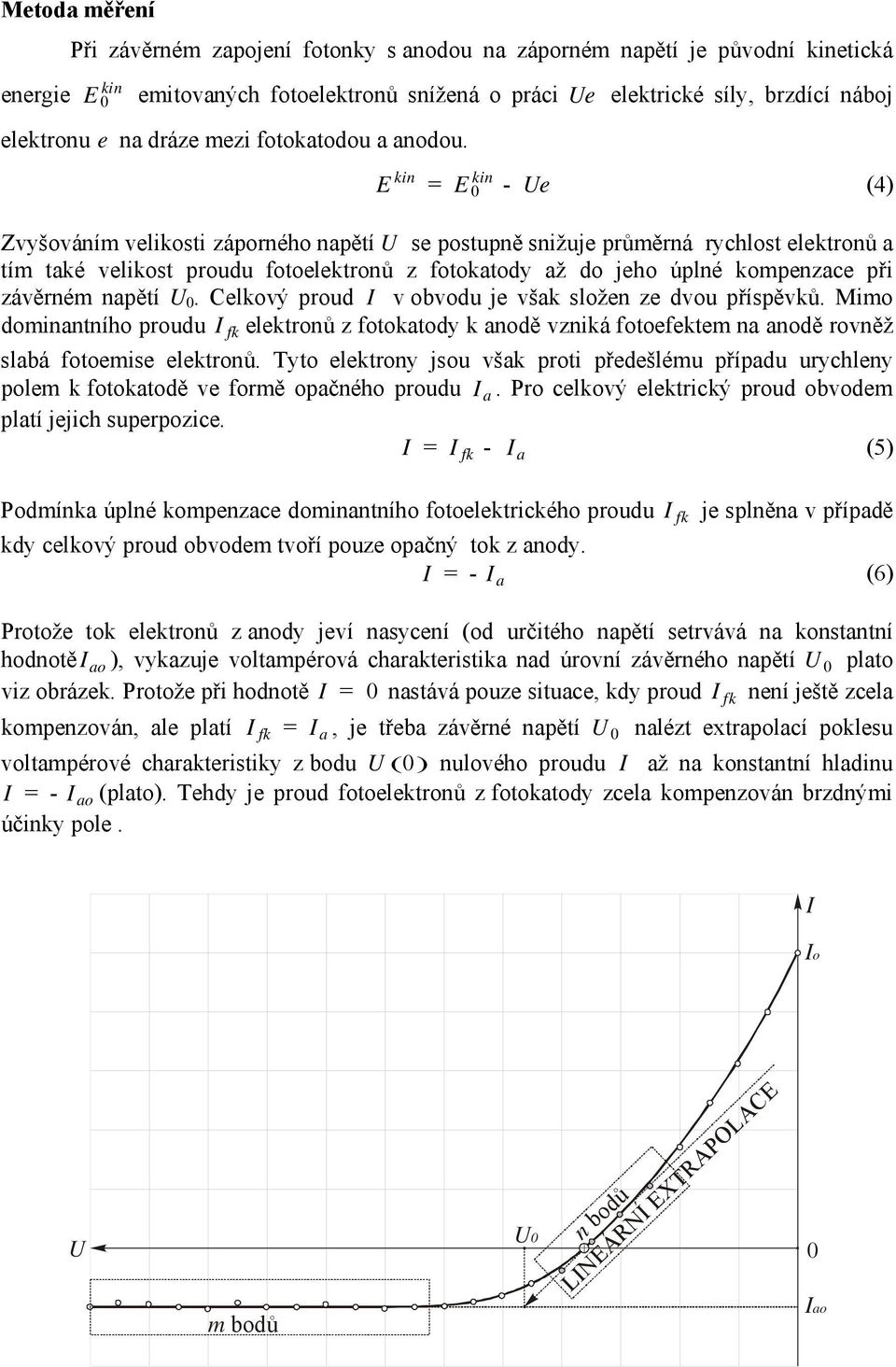 0 E = E - Ue (4) Zvyšováním velikosti záporného napětí U se postupně snižuje průměrná rychlost elektronů a tím také velikost proudu fotoelektronů z fotokatody až do jeho úplné kompenzace při závěrném