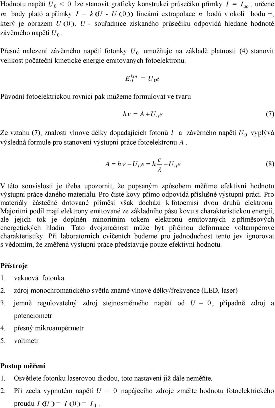 Přesné nalezení závěrného napětí fotonky U 0 umožňuje na základě platnosti (4) stanovit velikost počáteční etické energie emitovaných fotoelektronů.