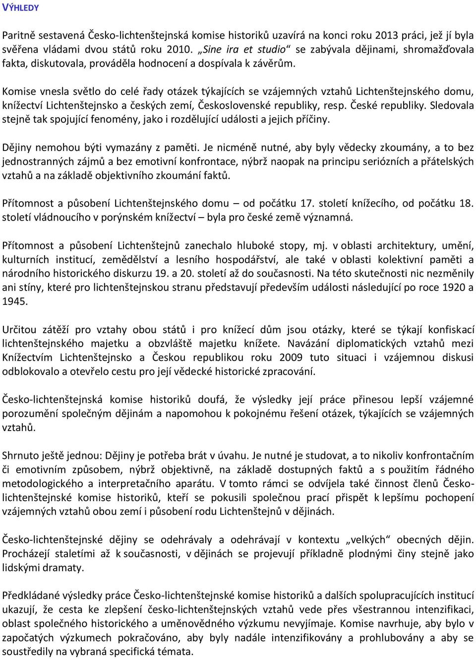 Komise vnesla světlo do celé řady otázek týkajících se vzájemných vztahů Lichtenštejnského domu, knížectví Lichtenštejnsko a českých zemí, Československé republiky, resp. České republiky.