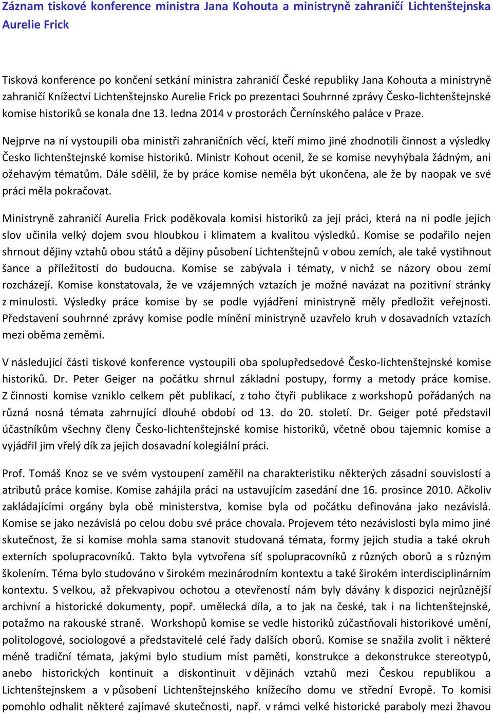 Nejprve na ní vystoupili oba ministři zahraničních věcí, kteří mimo jiné zhodnotili činnost a výsledky Česko lichtenštejnské komise historiků.