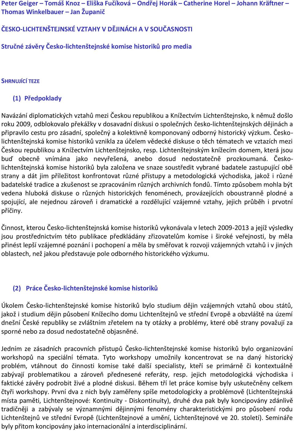 odblokovalo překážky v dosavadní diskusi o společných česko-lichtenštejnských dějinách a připravilo cestu pro zásadní, společný a kolektivně komponovaný odborný historický výzkum.