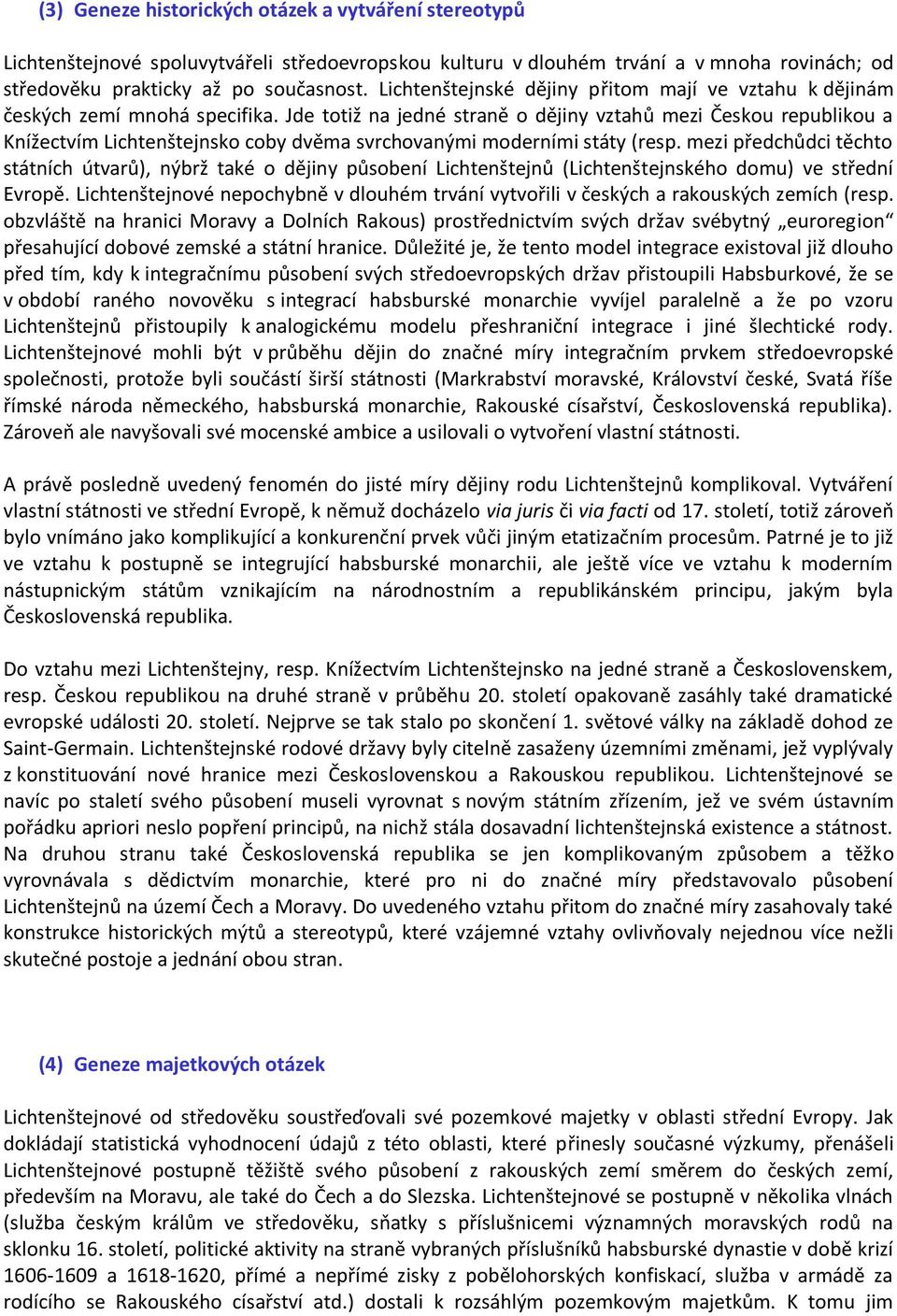 Jde totiž na jedné straně o dějiny vztahů mezi Českou republikou a Knížectvím Lichtenštejnsko coby dvěma svrchovanými moderními státy (resp.