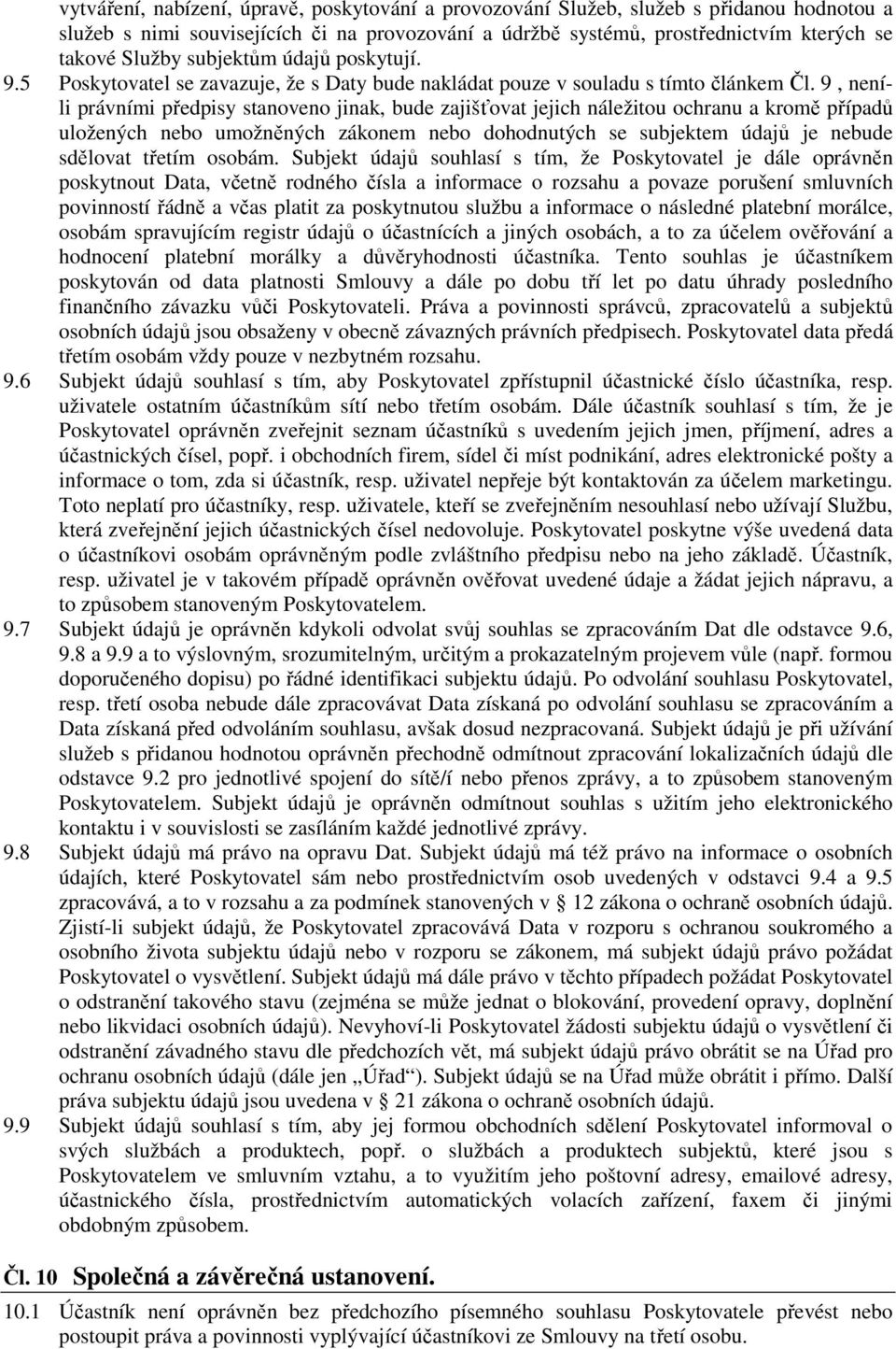 9, neníli právními předpisy stanoveno jinak, bude zajišťovat jejich náležitou ochranu a kromě případů uložených nebo umožněných zákonem nebo dohodnutých se subjektem údajů je nebude sdělovat třetím