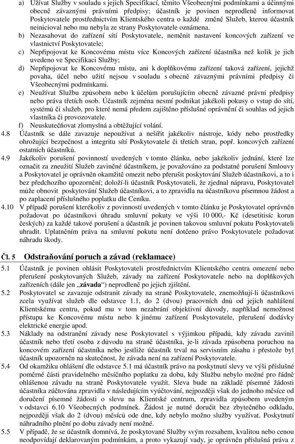 b) Nezasahovat do zařízení sítí Poskytovatele, neměnit nastavení koncových zařízení ve vlastnictví Poskytovatele; c) Nepřipojovat ke Koncovému místu více Koncových zařízení účastníka než kolik je