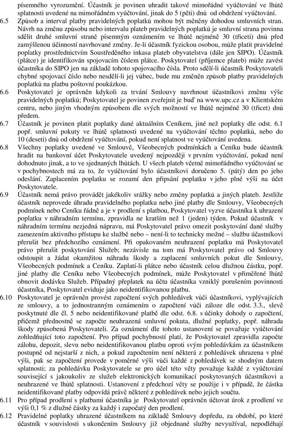 Návrh na změnu způsobu nebo intervalu plateb pravidelných poplatků je smluvní strana povinna sdělit druhé smluvní straně písemným oznámením ve lhůtě nejméně 30 (třiceti) dnů před zamýšlenou účinností